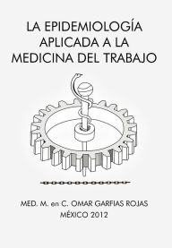 Title: La Epidemiologia Aplicada a la Medicina del Trabajo, Author: Med M. En C. Omar Garfias Rojas