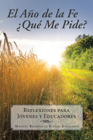 Title: EL AÑO DE LA FE QUÉ ME PIDE?: Reflexiones para jóvenes y educadores, Author: Manuel Rodríguez Espejo