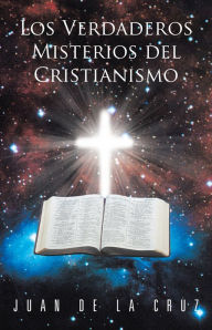 Title: Los Verdaderos Misterios del Cristianismo, Author: JUAN DE LA CRUZ