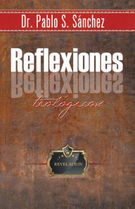 Title: REFLEXIONES TEOLÓGICAS: Algunos dilemitas, Author: DR. PABLO S. SÁNCHEZ
