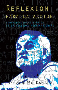 Title: REFLEXION PARA LA ACCION: CONTRADICCIONES Y RETOS EN LA SOCIEDAD PUERTORRIQUEÑA, Author: Nelson W. Canals