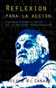 Title: Reflexion Para La Accion: Contradicciones y Retos En La Sociedad Puertorriquena, Author: Nelson W Canals