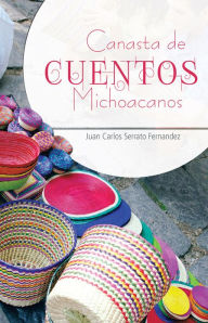 Title: Canasta de cuentos Michoacanos, Author: Juan Carlos Serrato Fernandez