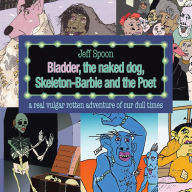 Title: Bladder, the naked dog, Skeleton Barbie and the Poet, Author: Jeff Spoon