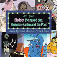 Title: Bladder, the naked dog, Skeleton Barbie and the Poet, Author: Jeff Spoon