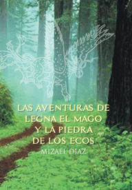 Title: Las Aventuras de Legna El Mago y La Piedra de Los Ecos, Author: Mizael Diaz