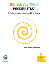 Title: BIO SENSUS MIND POSSIBÍLITAS Modulo 1: Un sistema integral para possibilitar tu vida, Author: Ricardo José De la Vega Domínguez