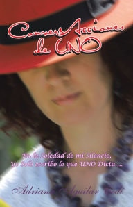 Title: ConversAcciones de UNO: En la Soledad de mi Silencio, Yo Solo escribo lo que UNO Dicta ..., Author: Adriana Aguilar Cedi