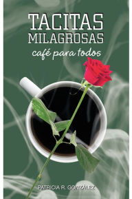 Title: TACITAS MILAGROSAS: CAFÉ' PARA TODOS, Author: Patricia R. Gonzalez