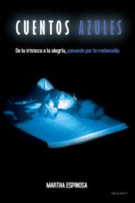 Title: Cuentos Azules: De la tristeza a la alegría, pasando por la melancolía, Author: Martha Espinosa