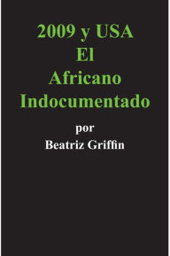 Title: 2009 y USA: El Africano Indocumentado, Author: Beatriz Griffin