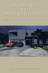 Title: LAS EMOCIONES EN EL ESPACIO ARQUITECTÓNICO: (PRETEXTOS PARA DISEÑAR LA CASA HABITACIÓN), Author: Juan Manuel Aldana Zárate