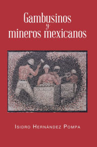 Title: Gambusinos y mineros mexicanos, Author: Isidro Hernández Pompa