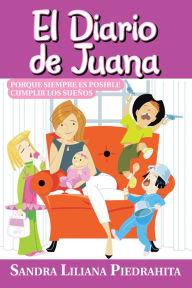 Title: El Diario de Juana: Porque siempre es posible cumplir los sueños, Author: Sandra Liliana Piedrahita