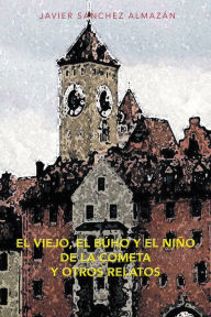 Title: EL VIEJO, EL BÚHO Y EL NIÑO DE LA COMETA Y OTROS RELATOS, Author: JAVIER SÁNCHEZ ALMAZÁN