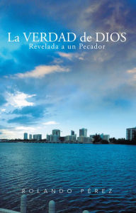 Title: La VERDAD de DIOS Revelada a un Pecador, Author: Rolando Pérez