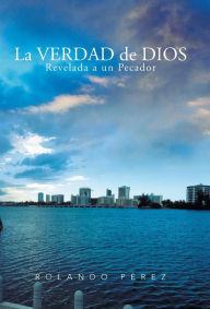 Title: La Verdad de Dios Revelada a Un Pecador, Author: Rolando Perez