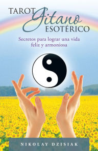 Title: Tarot Gitano Esotérico: Secretos para lograr una vida feliz y armoniosa, Author: Nikolay Dzisiak