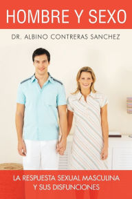 Title: Hombre y Sexo: La Respuesta Sexual Masculina y Sus Disfunciones, Author: Albino Contreras Sanchez Dr