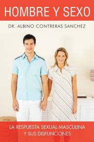 Title: HOMBRE Y SEXO: LA RESPUESTA SEXUAL MASCULINA Y SUS DISFUNCIONES, Author: Dr. Albino Contreras Sánchez