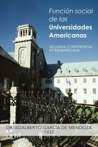 Title: Función social de las Universidades Americanas: SEGUNDA CONFERENCIA INTERAMERICANA, Author: Dr. Adalberto García de Mendoza