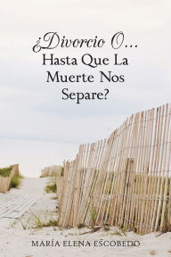 Title: DIVORCIO O...HASTA QUE LA MUERTE NOS SEPARE?, Author: María Elena Escobedo