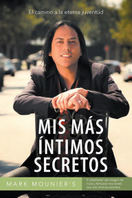 Title: Mis más íntimos secretos: El camino a la eterna juventud, Author: Mark Mounier's