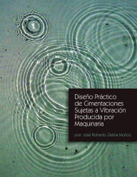 Title: Diseño Práctico de Cimentaciones Sujetas a Vibración Producida por Maquinaria, Author: José Roberto Zetina Muñoz