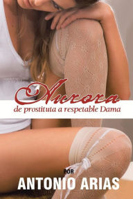 Title: Aurora: de Prostituta a Respetable Dama, Author: Antonio Arias