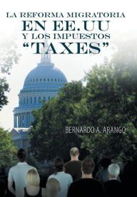 Title: La Reforma Migratoria En Ee.Uu y Los Impuestos Taxes, Author: Bernardo A Arango