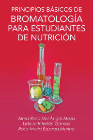 Title: PRINCIPIOS BÁSICOS DE BROMATOLOGÍA PARA ESTUDIANTES DE NUTRICIÓN, Author: Alma Rosa Del Angel Meza