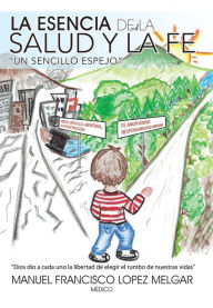 Title: La Esencia de La Salud y La Fe, Author: Manuel Francisco Lopez Melgar