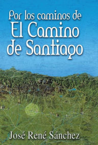 Title: Por Los Caminos de El Camino de Santiago, Author: Jose Rene Sanchez