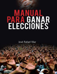 Title: Manual para ganar elecciones, Author: José Rafael Vilar