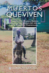 Title: MUERTOS QUE VIVEN: Cuentos con refranes, decires, creencias y costumbres del alto sur de la Republica Dominicana., Author: Lorenzo Araujo