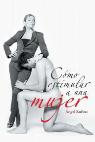 Title: Como Estimular a Una Mujer, Author: Angel Rufino