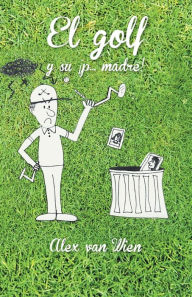 Title: El Golf y Su P... Madre!, Author: Alex Van Wien