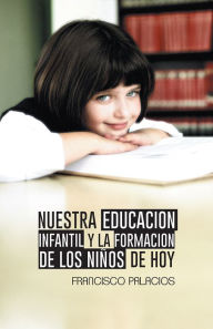 Title: Nuestra educacion infantil y la formacion de los niños de hoy, Author: Francisco Palacios