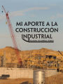 Mi aporte a la construcción industrial