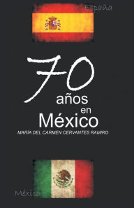 Title: 70 Anos En Mexico, Author: Maria Del Carmen Cervantes Ramiro