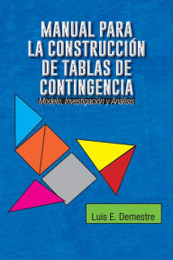 Title: Manual para la construcción de tablas de contingencia: Modelo, Investigación y Análisis, Author: Luis E. Demestre