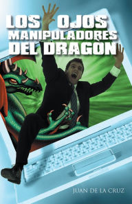 Title: Los ojos manipuladores del dragón, Author: JUAN DE LA CRUZ