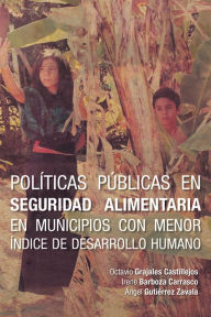 Title: Políticas públicas en seguridad alimentaria en municipios con menor índice de desarrollo humano, Author: Octavio Grajales Castillejos