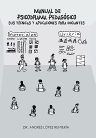 Title: Manual de Psicodrama Pedagogico Sus Tecnicas y Aplicaciones Para Iniciantes., Author: Andres Lopez Renteria