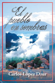 Title: El pueblo en sombras, Author: Carlos López Dzur