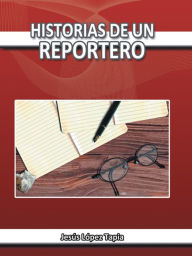 Title: Historias de un reportero, Author: Jesús López Tapia