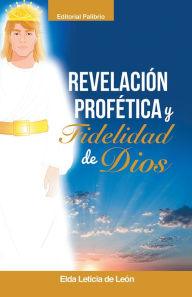 Title: REVELACIÓN/ PROFÉTICA Y FIDELIDAD DE DIOS, Author: Elda Leticia De León