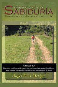 Title: EN BUSCA DE NUESTRA SABIDURÍA: Entendiendo y aplicando el Análisis 4P, Author: Ángel Díaz Mérigo