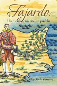 Title: Fajardo: Un hidalgo, un rÃ­o, un pueblo.: Novela histÃ³rica, Author: Eloy Recio Ferreras