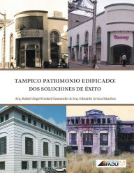 Title: TAMPICO, PATRIMONIO EDIFICADO: Dos soluciones de éxito, Author: Rafael Angel Godard & Eduardo Arvizu